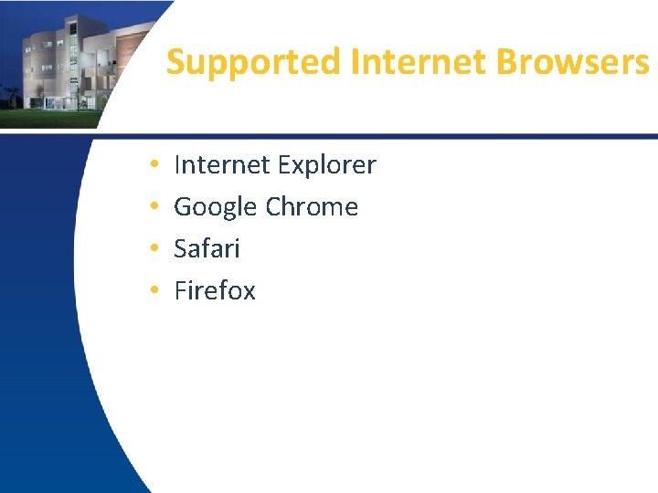 Supported Internet Browsers • • Internet Explorer Google Chrome Safari Firefox 