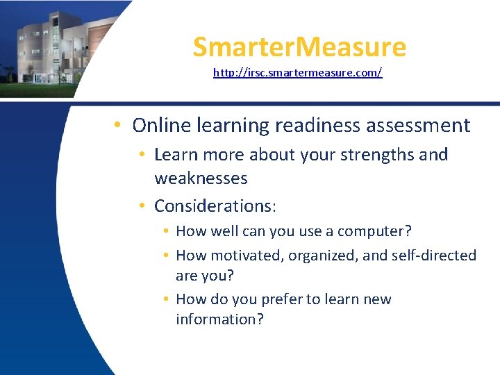 Smarter. Measure http: //irsc. smartermeasure. com/ • Online learning readiness assessment • Learn more