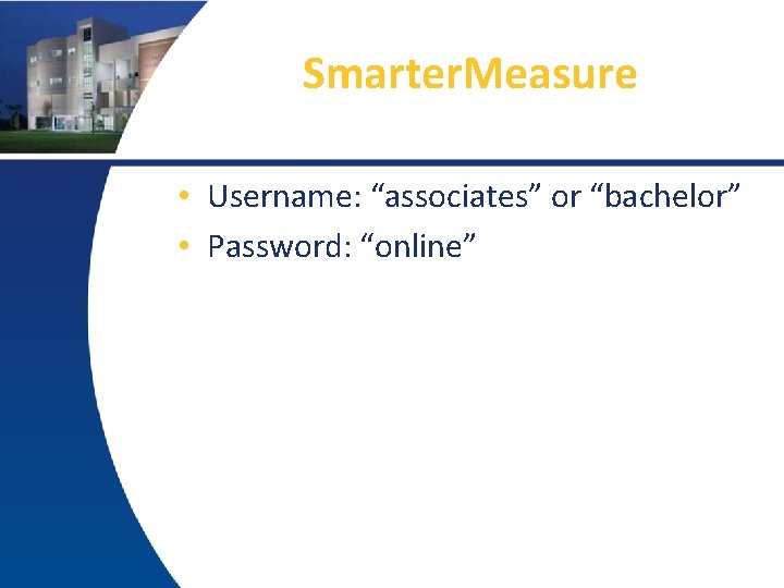 Smarter. Measure • Username: “associates” or “bachelor” • Password: “online” 