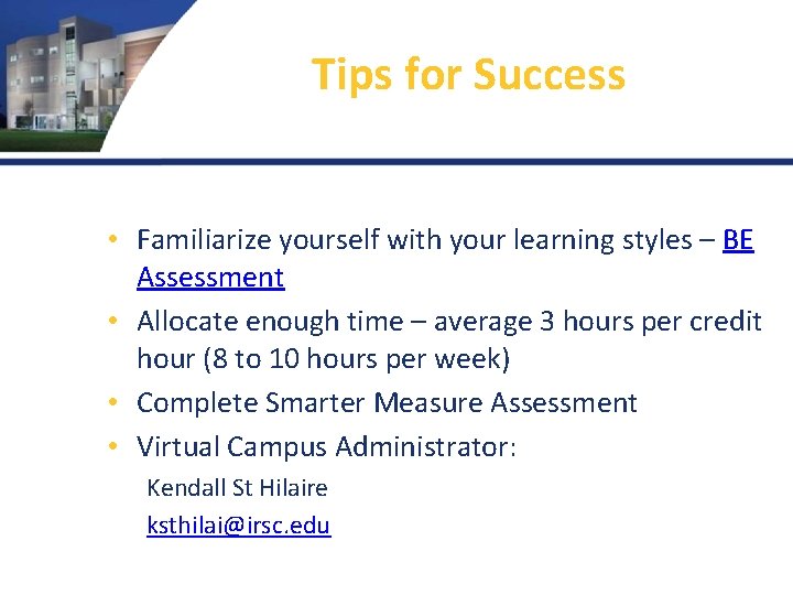 Tips for Success • Familiarize yourself with your learning styles – BE Assessment •
