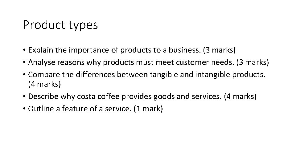 Product types • Explain the importance of products to a business. (3 marks) •