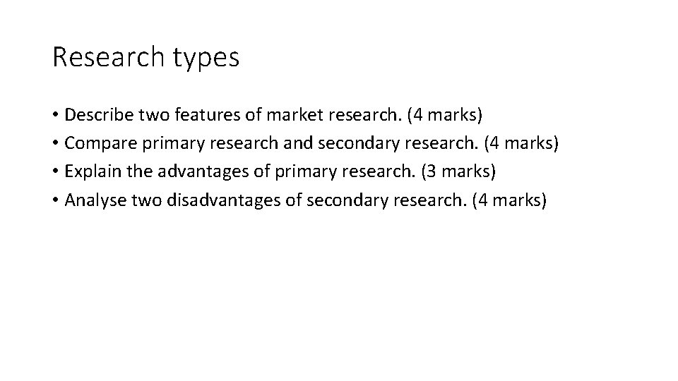 Research types • Describe two features of market research. (4 marks) • Compare primary