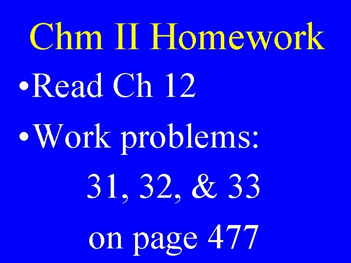 Chm II Homework • Read Ch 12 • Work problems: 31, 32, & 33