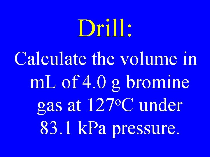 Drill: Calculate the volume in m. L of 4. 0 g bromine o gas