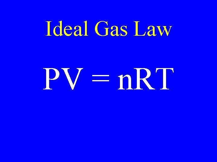 Ideal Gas Law PV = n. RT 