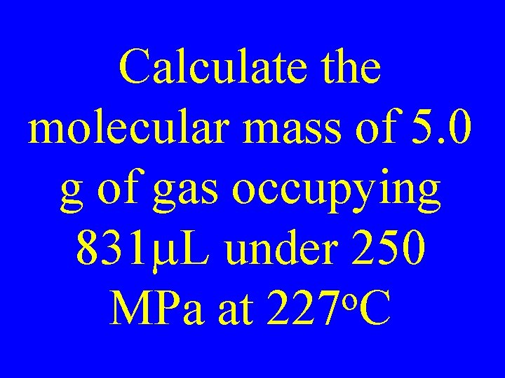 Calculate the molecular mass of 5. 0 g of gas occupying 831 m. L