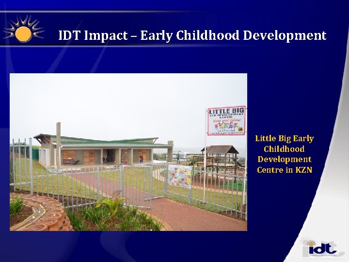 IDT Impact – Early Childhood Development Little Big Early Childhood Development Centre in KZN IDT Impact – Early Childhood Development Little Big Early Childhood Development Centre in KZN