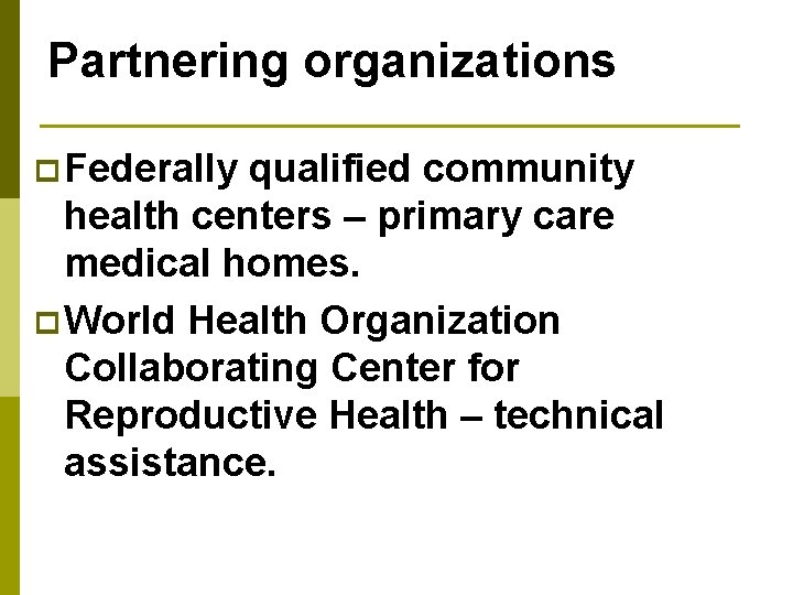 Partnering organizations p Federally qualified community health centers – primary care medical homes. p