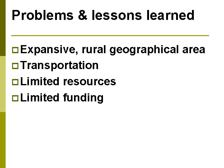 Problems & lessons learned p Expansive, rural geographical area p Transportation p Limited resources