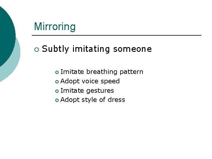 Mirroring ¡ Subtly imitating someone Imitate breathing pattern ¡ Adopt voice speed ¡ Imitate