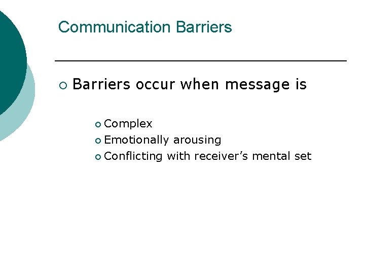 Communication Barriers ¡ Barriers occur when message is Complex ¡ Emotionally arousing ¡ Conflicting