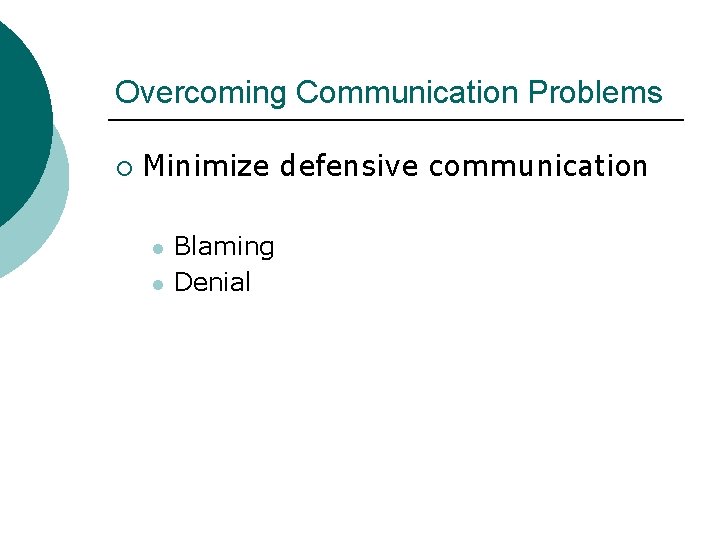 Overcoming Communication Problems ¡ Minimize defensive communication l l Blaming Denial 