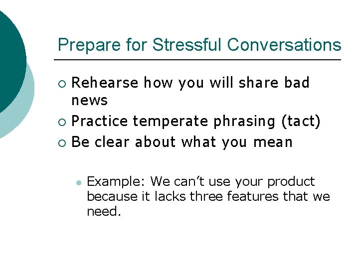 Prepare for Stressful Conversations Rehearse how you will share bad news ¡ Practice temperate