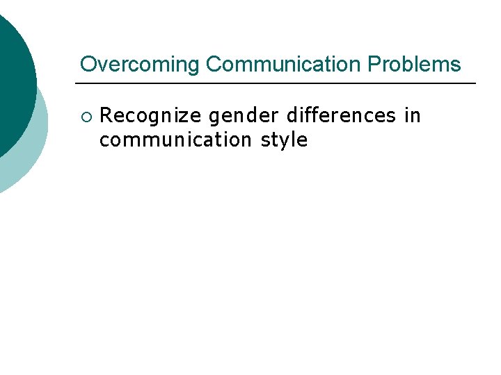 Overcoming Communication Problems ¡ Recognize gender differences in communication style 