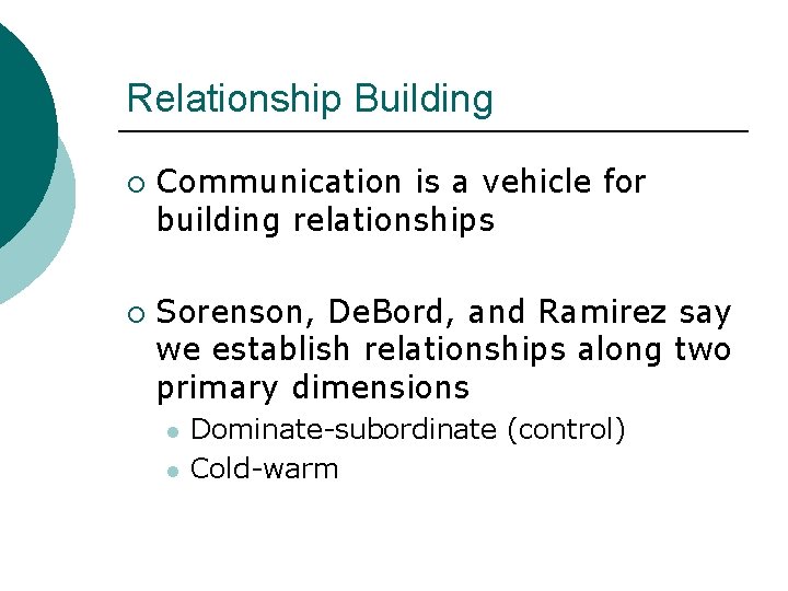 Relationship Building ¡ ¡ Communication is a vehicle for building relationships Sorenson, De. Bord,