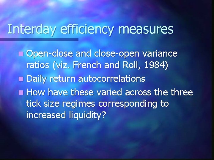 Interday efficiency measures n Open-close and close-open variance ratios (viz. French and Roll, 1984)