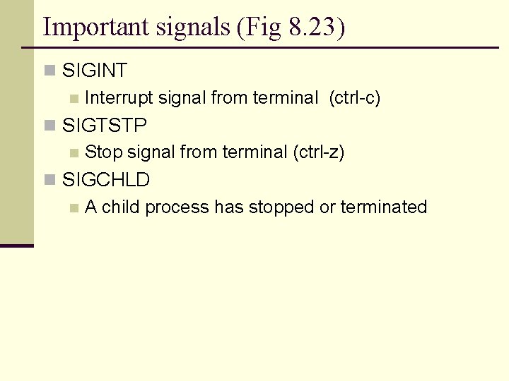 Important signals (Fig 8. 23) n SIGINT n Interrupt signal from terminal (ctrl-c) n