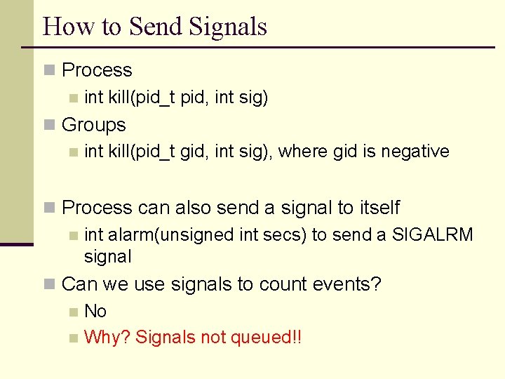 How to Send Signals n Process n int kill(pid_t pid, int sig) n Groups