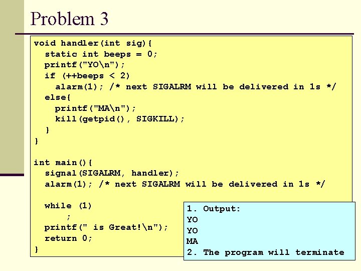 Problem 3 void handler(int sig){ static int beeps = 0; printf("YOn"); if (++beeps <