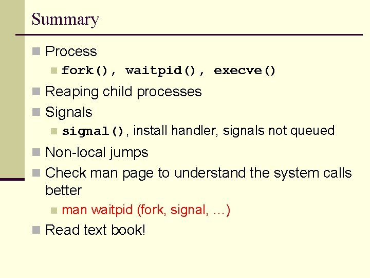 Summary n Process n fork(), waitpid(), execve() n Reaping child processes n Signals n