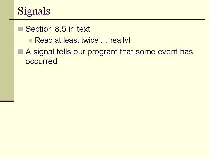 Signals n Section 8. 5 in text n Read at least twice … really!