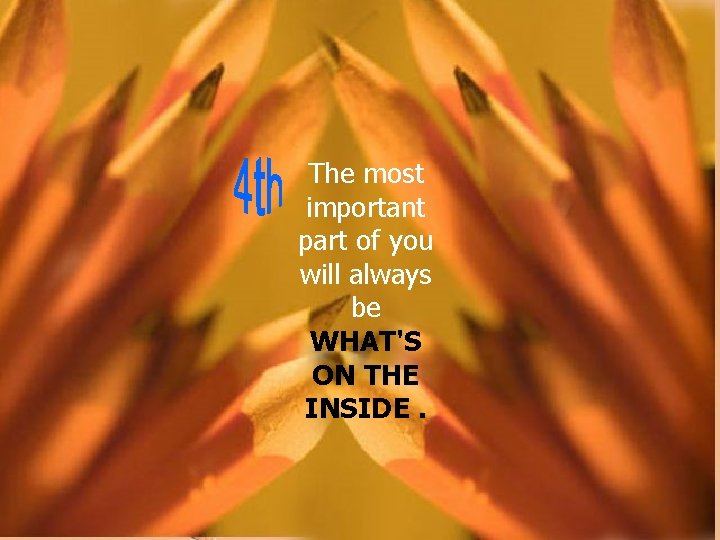 The most important part of you will always be WHAT'S ON THE INSIDE. 