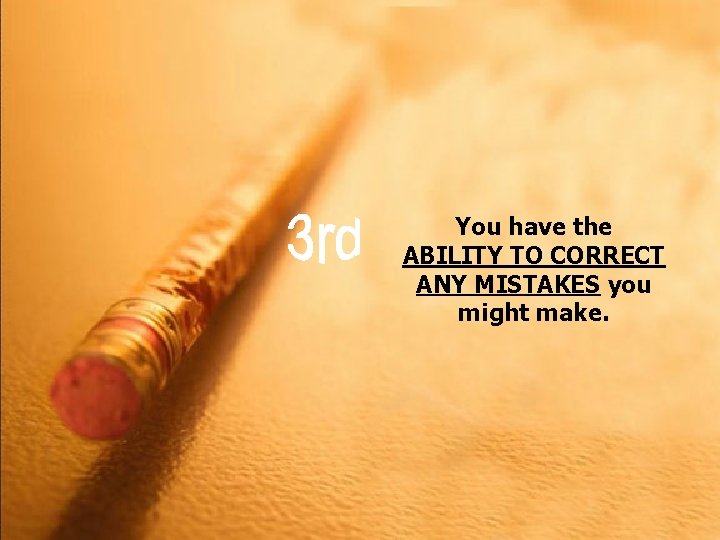 You have the ABILITY TO CORRECT ANY MISTAKES you might make. 