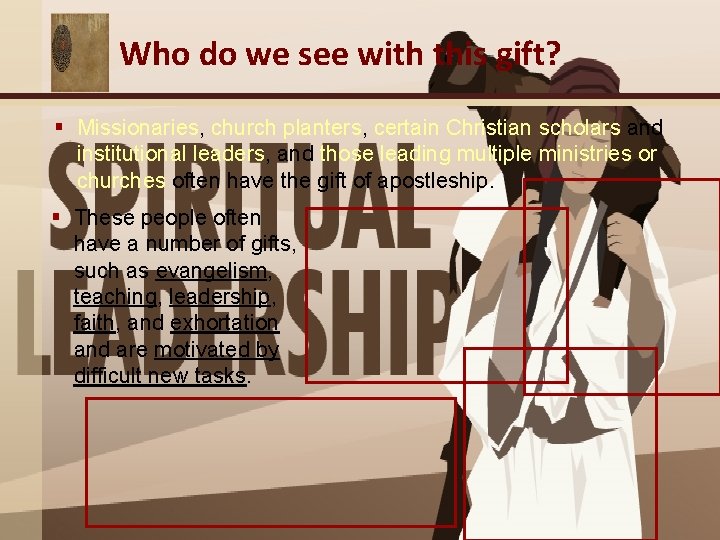 Who do we see with this gift? § Missionaries, church planters, certain Christian scholars Who do we see with this gift? § Missionaries, church planters, certain Christian scholars
