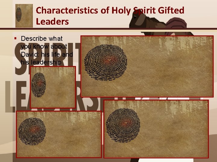 Characteristics of Holy Spirit Gifted Leaders § Describe what you know about David: his Characteristics of Holy Spirit Gifted Leaders § Describe what you know about David: his