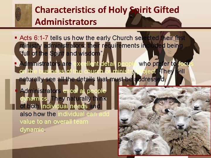 Characteristics of Holy Spirit Gifted Administrators § Acts 6: 1 -7 tells us how Characteristics of Holy Spirit Gifted Administrators § Acts 6: 1 -7 tells us how
