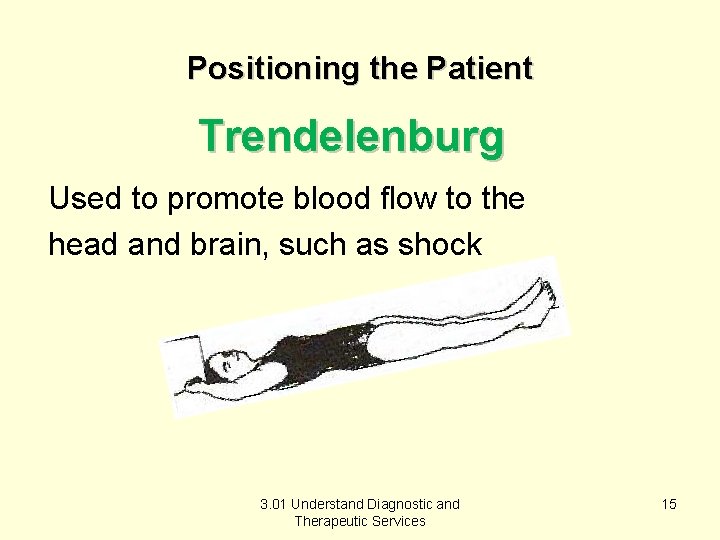 Positioning the Patient Trendelenburg Used to promote blood flow to the head and brain,