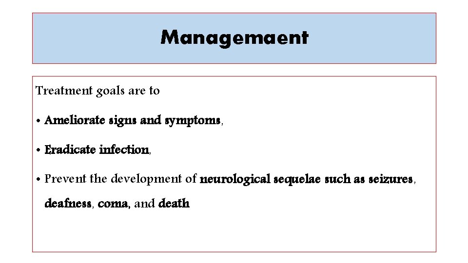Managemaent Treatment goals are to • Ameliorate signs and symptoms, • Eradicate infection, •