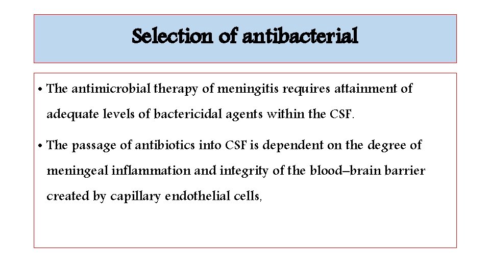 Selection of antibacterial • The antimicrobial therapy of meningitis requires attainment of adequate levels