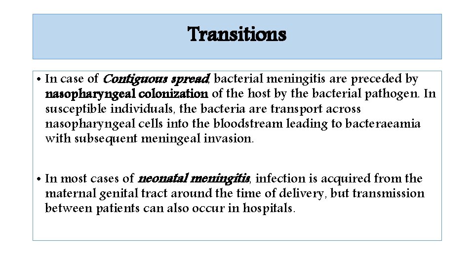 Transitions • In case of Contiguous spread, bacterial meningitis are preceded by nasopharyngeal colonization