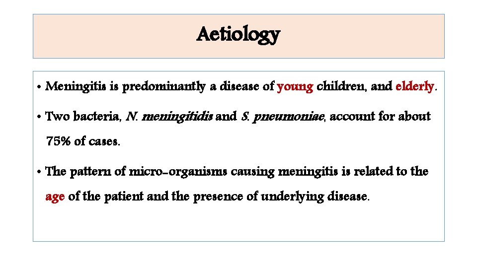 Aetiology • Meningitis is predominantly a disease of young children, and elderly. • Two