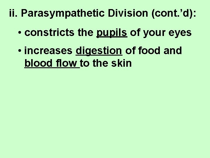 ii. Parasympathetic Division (cont. ’d): • constricts the pupils of your eyes • increases