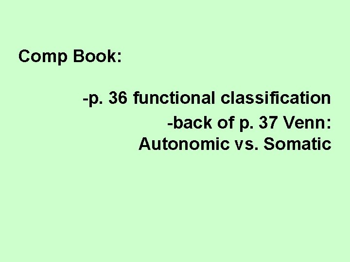 Comp Book: -p. 36 functional classification -back of p. 37 Venn: Autonomic vs. Somatic