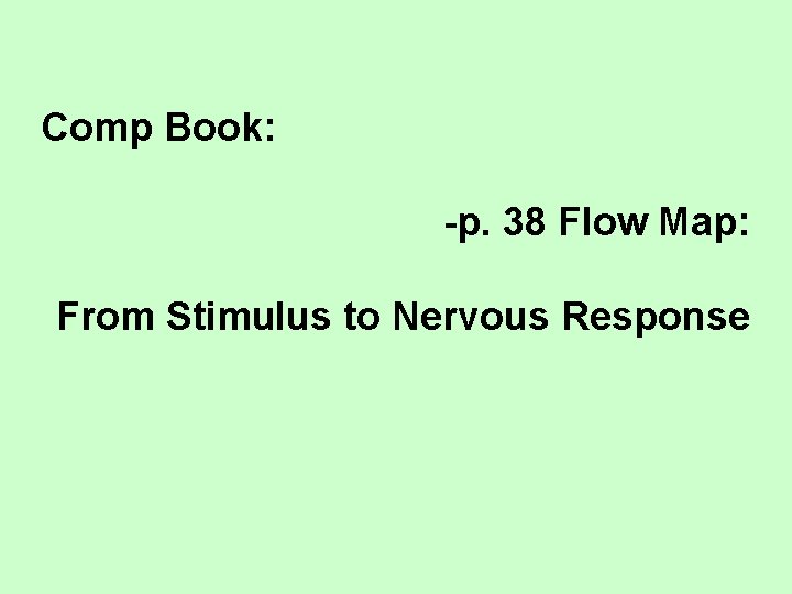 Comp Book: -p. 38 Flow Map: From Stimulus to Nervous Response 