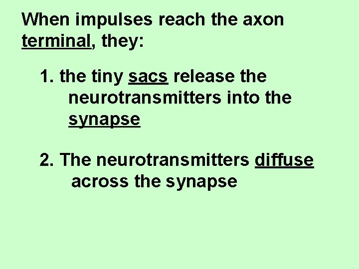 When impulses reach the axon terminal, they: 1. the tiny sacs release the neurotransmitters