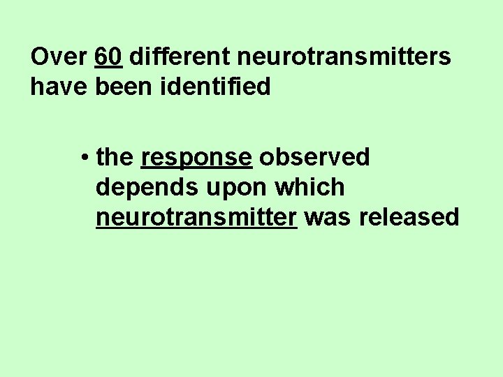 Over 60 different neurotransmitters have been identified • the response observed depends upon which