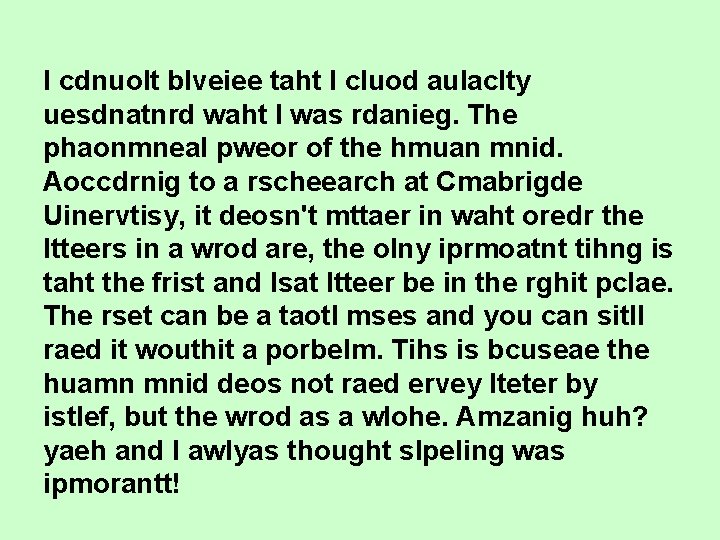 I cdnuolt blveiee taht I cluod aulaclty uesdnatnrd waht I was rdanieg. The phaonmneal