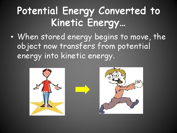 Potential Energy Converted to Kinetic Energy… • When stored energy begins to move, the