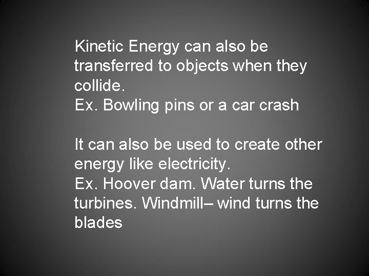 Kinetic Energy can also be transferred to objects when they collide. Ex. Bowling pins