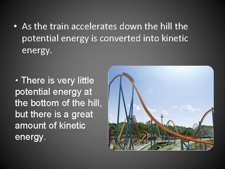  • As the train accelerates down the hill the potential energy is converted