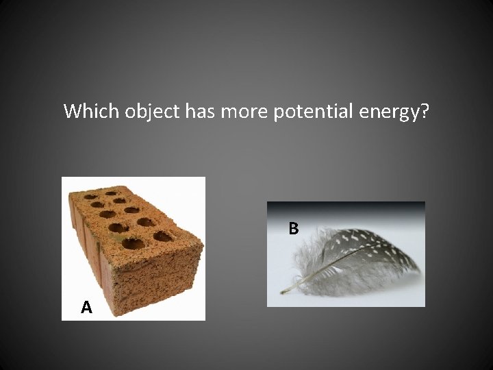 Which object has more potential energy? B A 