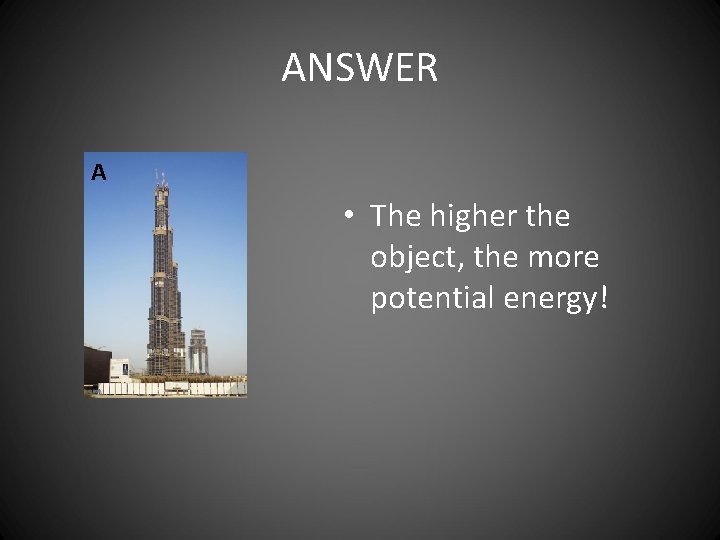 ANSWER A • The higher the object, the more potential energy! 