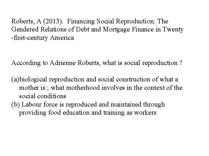 Roberts, A (2013). Financing Social Reproduction: The Gendered Relations of Debt and Mortgage Finance