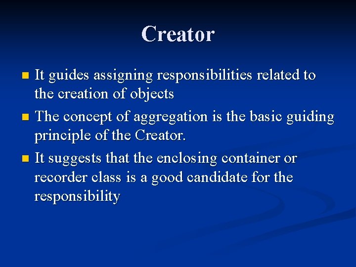 Creator It guides assigning responsibilities related to the creation of objects n The concept Creator It guides assigning responsibilities related to the creation of objects n The concept