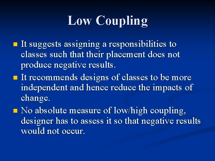 Low Coupling It suggests assigning a responsibilities to classes such that their placement does Low Coupling It suggests assigning a responsibilities to classes such that their placement does