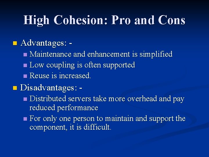 High Cohesion: Pro and Cons n Advantages: Maintenance and enhancement is simplified n Low High Cohesion: Pro and Cons n Advantages: Maintenance and enhancement is simplified n Low